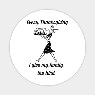 Every Thanksgiving I give my family the bird Magnet